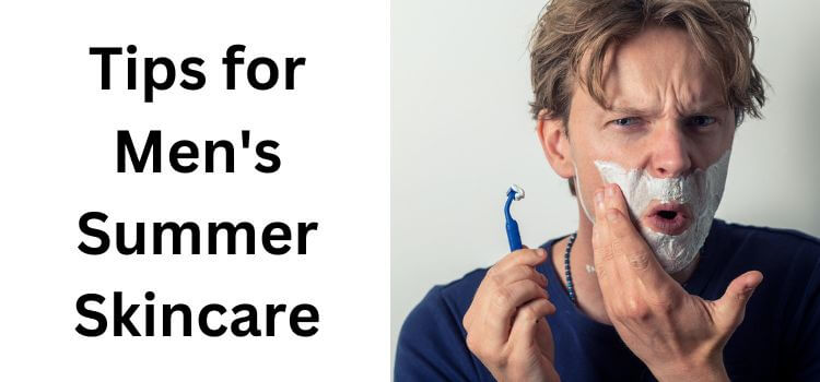 Tips for Men's Summer Skincare